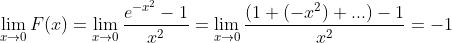 \lim_{x\rightarrow 0}F(x)=\lim_{x\rightarrow 0}\frac{e^{-x^2}-1}{x^2}=\lim_{x\rightarrow 0}\frac{\left ( 1+\left ( -x^2 \right ) +...\right )-1}{x^2}=-1