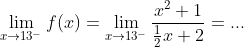 \lim_{x\rightarrow 13^-}f(x)=\lim_{x\rightarrow 13^-}\frac{x^2+1}{\frac{1}{2}x+2}=...