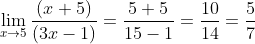 \lim_{x\rightarrow 5}\frac{(x+5)}{(3x-1)}=\frac{5+5}{15-1}=\frac{10}{14}=\frac{5}{7}