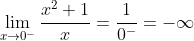 \lim_{x \to 0^{-} }\frac{x^2+1}{x}=\frac{1}{0^{-}}=-\infty