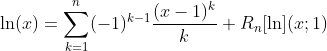 \ln(x) = \sum_{k=1}^n(-1)^{k-1}\frac{(x-1)^k}{k} + R_n[\ln](x;1)