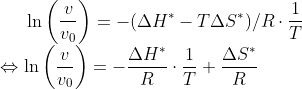 \ln\left ( \frac{v}{v_0} \right )=-(\Delta H^*-T\Delta S^*)/R\cdot \frac{1}{T} \\ \Leftrightarrow \ln\left ( \frac{v}{v_0} \right )= -\frac{\Delta H^*}{R}\cdot \frac{1}{T}+\frac{\Delta S^*}{R}