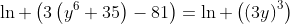 ln left(3left(y^6+35ight)-81ight)=ln left(left(3yight)^3ight)