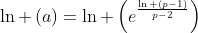 ln left(a
ight)=ln left(e^{frac{ln left(p-1
ight)}{p-2}}
ight)