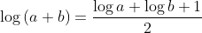 \log\left ( a+b \right )= \frac{\log{a}+\log{b} +1}{2}