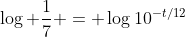 log frac{1}{7} = log10^{-t/12}