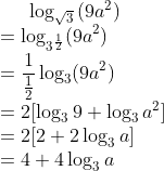 \log_{\sqrt{3}} {(9a^2)}\\=\log_{3^\frac{1}{2}}(9a^2)\\=\frac{1}{\frac{1}{2}}\log_3(9a^2)\\=2[\log_39+\log_3{a^2}]\\=2[2+2\log_3a] \\=4+4\log_3a