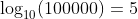 \log_{10}(100000) = 5