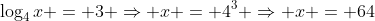 log_{4}{x} = 3 Rightarrow x = 4^3 Rightarrow x = 64