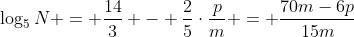 log_5N = frac{14}{3} - frac{2}{5}cdotfrac{p}{m} = frac{70m-6p}{15m}