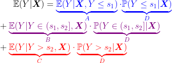 https://latex.codecogs.com/gif.latex?\mathbb{E}(Y|\boldsymbol{X})%20=%20{\color{Blue}%20{\underbrace{\mathbb{E}(Y|\boldsymbol{X},Y\leq%20s_1)}_{A}%20\cdot%20{\underbrace{\mathbb{P}(Y\leq%20s_1|\boldsymbol{X})}_{D}}}}\\+{\color{Purple}%20{{\underbrace{\mathbb{E}(Y|Y\in(%20s_1,s_2],%20\boldsymbol{X})%20}_{B}}\cdot%20{\underbrace{\mathbb{P}(Y\in(%20s_1,s_2]|%20\boldsymbol{X})}_{D}}}}\\+{\color{Red}%20{{\underbrace{\mathbb{E}(Y|Y%3E%20s_2,%20\boldsymbol{X})%20}_{C}}\cdot%20{\underbrace{\mathbb{P}(Y%3E%20s_2|%20\boldsymbol{X})}_{D}}}}