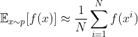 \mathbb{E}_{x \sim p}[f(x)] \approx \frac{1}{N} \sum_{i=1}^N f(x^i)