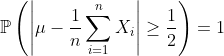\mathbb{P} \left( \left| \mu - \frac{1}{n} \sum_{i=1}^{n} X_i \right| \geq \frac{1}{2} \right) =1