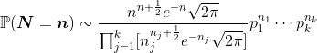 https://latex.codecogs.com/gif.latex?\mathbb{P}(\boldsymbol{N}=\boldsymbol{n})\sim\frac{n^{n+\frac{1}{2}}e^{-n}\sqrt{2\pi}}{\prod_{j=1}^k%20[n_j^{n_j+\frac{1}{2}}e^{-n_j}\sqrt{2\pi}]}p_1^{n_1}\cdots%20p_k^{n_k}