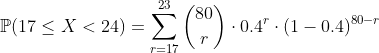 \mathbb{P}(17\leq X < 24)=\sum_{r=17}^{23}\binom{80}{r}\cdot 0.4^r\cdot(1-0.4)^{80-r}