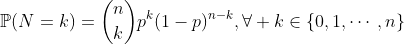 https://latex.codecogs.com/gif.latex?\mathbb{P}(N=k)=\binom{n}{k}p^k(1-p)^{nk},\forall%20k \ in \ {0,1，\ cdots，n \}