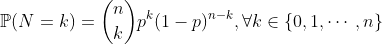 https://latex.codecogs.com/gif.latex?\mathbb{P}(N=k)=\binom{n}{k}p^k(1-p)^{nk},\forall%20k \ in \ {0,1，\ cdots，n \}