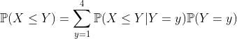 \mathbb{P}(X \leq Y) = \sum_{y=1}^4 \mathbb{P}(X \leq Y| Y=y)\mathbb{P}(Y=y)