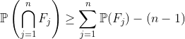 mathbb{P}left ( igcap_{j=1}^{n} F_j ight )ge sum_{j=1}^{n}mathbb{P}(F_j) - (n-1)