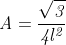 \LARGE \mathbf{\mathit{A=\frac{\sqrt{3}}{4l^{2}}}}