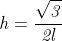 \LARGE \mathbf{\mathit{h=\frac{\sqrt{3}}{2l}}}