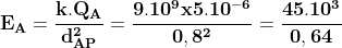 \dpi{100} \mathbf{E_{A}=\frac{k.Q_{A}}{d_{AP}^{2}}=\frac{9.10^{9}x5.10^{-6}}{0,8^{2}}=\frac{45.10^{3}}{0,64}}