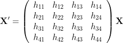 \mathbf{X}^{\prime}=\left(\begin{array}{llll} h_{11} & h_{12} & h_{13} & h_{14} \\ h_{21} & h_{22} & h_{23} & h_{24} \\ h_{31} & h_{32} & h_{33} & h_{34} \\ h_{41} & h_{42} & h_{43} & h_{44} \end{array}\right) \mathbf{X}