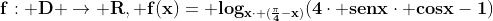 mathbf{f: D ightarrow R, f(x)= log_{xcdot (frac{pi}{4}-x)}(4cdot senxcdot cosx-1)}