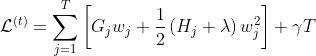 \mathcal{L}^{(t)}=\sum_{j=1}^{T}\left[G_{j} w_{j}+\frac{1}{2}\left(H_{j}+\lambda\right) w_{j}^{2}\right]+\gamma T