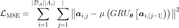 mathcal{L}_{mathrm{MSE}}=sum_{i=1}^{left|mathcal{D}_{A}right|left|A_{i}right|} sum_{j=1}^{mid}left|boldsymbol{a}_{i, j}-muleft(G R U_{boldsymbol{theta}}left[boldsymbol{a}_{i,[j-1]}right)right)right|^{2}