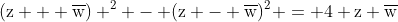 mathrm{(z + overline{w}) ^2 - (z - overline{w})^2 = 4 z overline{w};}