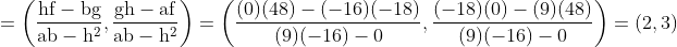 \mathrm{=\left(\frac{h f-b g}{a b-h^2}, \frac{g h-a f}{a b-h^2}\right)=\left(\frac{(0)(48)-(-16)(-18)}{(9)(-16)-0}, \frac{(-18)(0)-(9)(48)}{(9)(-16)-0}\right)=(2,3)}