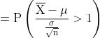 mathrm{=Pleft ( rac{overline{X}-mu }{rac{sigma }{sqrt{n}}}> 1 ight )}