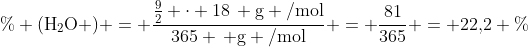 mathrm{\% (H_2O ) = frac{frac{9}{2} cdot 18, g /mol}{365 , g /mol} = frac{81}{365} = 22,!2 \%}