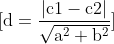 \mathrm{\[ d = \frac{{|c1 - c2|}}{{\sqrt{a^2 + b^2}}} \]}