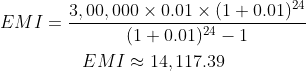 \mathrm{\begin{gathered} E M I=\frac{3,00,000 \times 0.01 \times(1+0.01)^{24}}{(1+0.01)^{24}-1} \\ E M I \approx 14,117.39 \end{gathered}}