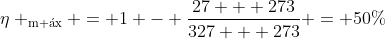 mathrm{eta _{m acute{a}x} = 1 - frac{27 + 273}{327 + 273} = 50\%}