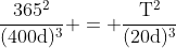 mathrm{frac{365^2}{(400d)^3} = frac{T^2}{(20d)^3}}