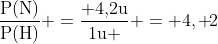 mathrm{frac{P(N)}{P(H)} =frac{ 4,!2u}{1u } = 4, !2}