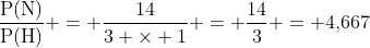 mathrm{frac{P(N)}{P(H)} = frac{14}{3 	imes 1} = frac{14}{3} = 4,!667}