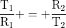 mathrm{frac{T_1}{R_1} = frac{R_2}{T_2}}