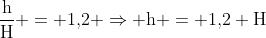 mathrm{frac{h}{H} = 1,!2 Rightarrow h = 1,!2 H}