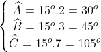 \mathrm{\left\{\begin{matrix} \widehat{A} = 15^{o} . 2 = 30^{o}\\\widehat{B} = 15^{o} . 3 = 45^{o} \\\widehat{C} = 15^{o} . 7 = 105^{o} \end{matrix}\right.}