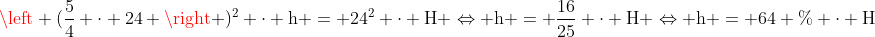 mathrm{left (frac{5}{4} cdot 24 
ight )^2 cdot h = 24^2 cdot H Leftrightarrow h = frac{16}{25} cdot H Leftrightarrow h = 64 \% cdot H}