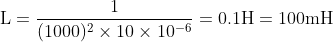 \mathrm{\mathrm{L}=\frac{1}{(1000)^2 \times 10 \times 10^{-6}}=0.1 \mathrm{H}=100 \mathrm{mH}}