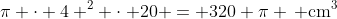 mathrm{pi cdot 4 ^2 cdot 20 = 320 pi , cm^3}