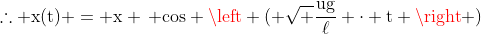 mathrm{	herefore x(t) = x , cos left ( sqrt {frac{ug}{ell}} cdot t ight )}