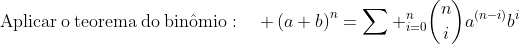 mathrm{Aplicar:o:teorema:do:binhat{o}mio}:quad left(a+bright)^n=sum _{i=0}^nbinom{n}{i}a^{left(n-iright)}b^i