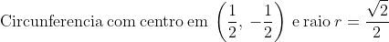 mathrm{Circunferencia:com:centro:em}:left(frac{1}{2},:-frac{1}{2}
ight):mathrm{e:raio}:r=frac{sqrt{2}}{2}