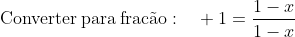 mathrm{Converter:para:frac	ilde{a}o}:quad :1=frac{1-x}{1-x}
